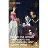 Twenty-Five Women Who Shaped the Early Modern Holy Roman Empire