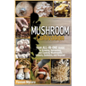 Mushroom Cultivation: Your All-in-One Guide to Growing, Harvesting, and Cooking Mushrooms, Indoors, Outdoors, and Beyond