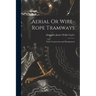 Aerial Or Wire-Rope Tramways: Their Construction and Management