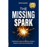 The Missing Spark: A Human Approach To Creating a Healthy Workplace Culture Where Great People Love to Come to Work, Feel Safe, Respected
