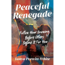 Peaceful Renegade: Follow Your Knowing Before Others Define It For You