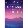 Unmask Your Soul: The Sacred Awakening Journey to Heal Core Wounds