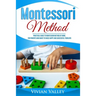 Montessori Method: Practical Guide To Montessori Method At Home, For Parents Who Want To Raise Happy And Successful Toddlers