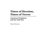 Times of Heroism, Times of Terror: American Presidents and the Cold War