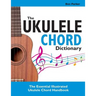 The Ukulele Chord Dictionary: The Essential Illustrated Ukulele Chord Handbook