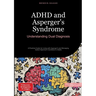 ADHD and Asperger's Syndrome: Understanding Dual Diagnosis: A Practical Guide for Living with Asperger's and Managing Autism Spectrum Conditions in Ad
