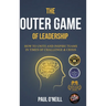 The Outer Game of Leadership: How to Unite and Inspire Teams in Times of Challenge and Crisis
