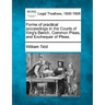 Forms of practical proceedings in the Courts of King's Bench, Common Pleas, and Exchequer of Pleas.