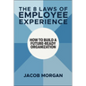 The 8 Laws of Employee Experience: How to Build a Future-Ready Organization