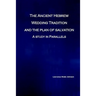 The Ancient Hebrew Wedding Tradition and the Plan of Salvation: How the ancient hebrew wedding tradition foreshadows the plan of salvation