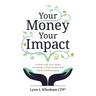 Your Money, Your Impact: Connect with Your Values and Design a Financial Plan That Leaves a Lasting Legacy