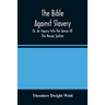 The Bible Against Slavery, Or, An Inquiry Into The Genius Of The Mosaic System, And The Teachings Of The Old Testament On The Subject Of Human Rights