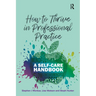 How to Thrive in Professional Practice: A Self-care Handbook