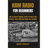 Ham Radio for Beginners: The Ultimate Manual Guide to Build and Operate Your Amateur Radio as a Newbie