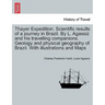 Thayer Expedition. Scientific results of a journey in Brazil. By L. Agassiz and his travelling companions. Geology and physical geography of Brazil. W