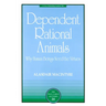 Dependent Rational Animals: Why Human Beings Need the Virtues