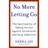 No More Letting Go: The Spirituality of Taking Action Against Alcoholism and Drug Addiction
