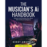The Musician's Ai Handbook: Enhance And Promote Your Music With Artificial Intelligence