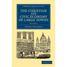 The Christian and Civic Economy of Large Towns: Volume 2