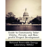Guide to Community Solar: Utility, Private, and Non-Profit Project Development