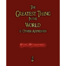 The Greatest Thing in the World and Other Addresses