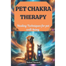 Pet Chakra Therapy: Healing Techniques for pet well-being
