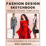 Fashion Design Sketchbook Female Figure Templates: From Beginner to Advanced - A Guided Space for Designing and Sketching Women's Fashion. Includes Fi