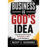 Business is God's Idea: Discovering God's Purpose for Business & Work in the Marketplace