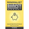 Minimalist Budget: How to Use Smart Money System and Live Minimalist Lifestyle. How to Turn Bad Credit into Good Credit