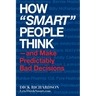 How "Smart" People Think: -and Make Predictably Bad Decisions