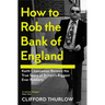 How to Rob the Bank of England: Keith Cheeseman Reveals the True Story of Britain's Biggest Ever Robbery
