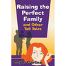 Raising the Perfect Family and Other Tall Tales