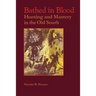 Bathed in Blood: Hunting and Mastery in the Old South