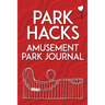 Park Hacks Amusement Park Journal: An illustrated, lined, diary, notebook with prompts, tips, and tricks to encourage parents, kids, and ride enthusia