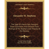 Alexander H. Stephens: The Sage Of Liberty Hall, Georgia's Great Commoner; And Extracts From Writings Of Mr. Stephens And Tributes To His Memory
