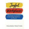 Joyful Workplaces: How People and Systems Create Energy, Resilience, and Results