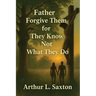 Father Forgive Them for They Know Not What They Do