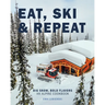 Eat, Ski & Repeat: Big Snow, Bold Flavors. An Alpine Cookbook