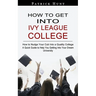 How to Get Into Ivy League College: How to Nudge Your Cub Into a Quality College (A Quick Guide to Help You Getting Into Your Dream University)