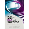52 Steps to RADical Success: A Year of Breakthrough Strategies for Business and Life