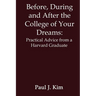 Before, During and After the College of Your Dreams: Practical Advice from a Harvard Graduate