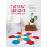 Extreme Crochet with Chunky Yarn: 8 quick crochet projects for home and accessories