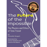 The Future of the Impossible: The Physics and Ethics of Time Travel