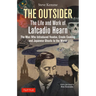 The Outsider: The Life and Work of Lafcadio Hearn: The Man Who Introduced Voodoo, Creole Cooking and Japanese Ghosts to the World