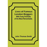 Lives of Famous London Beggars: With Forty Portraits of the Most Remarkable.