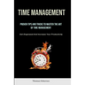 Time Management: Proven Tips And Tricks To Master The Art Of Time Management (Get Organized And Increase Your Productivity)