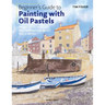 Beginner's Guide to Painting with Oil Pastels: Projects, Techniques and Inspiration to Get You Started