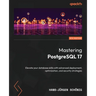 Mastering PostgreSQL 17 - Sixth Edition: Elevate your database skills with advanced deployment, optimization, and security strategies