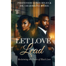 Let Love Lead: Reclaiming the Power of Black Love