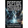 Peptide Protocols Blueprint: Science-Based Strategies for Muscle Growth, Longevity, Fat Loss & Recovery